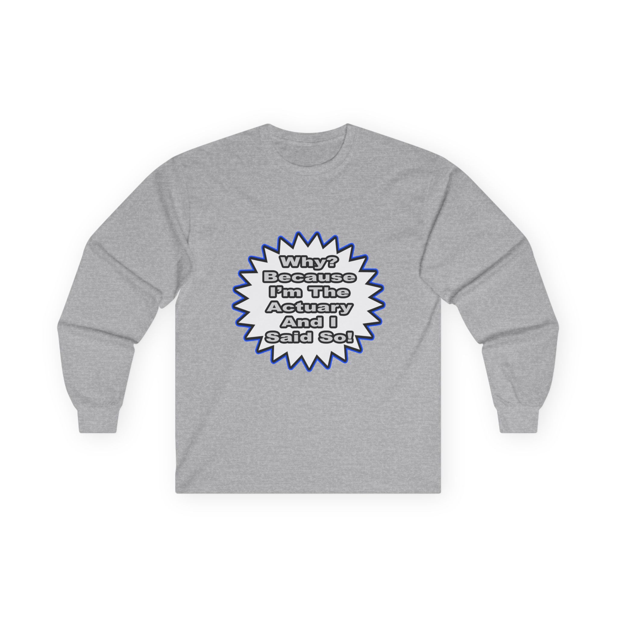 Actuary...Because I Said So - Unisex Ultra Cotton Long Sleeve Tee