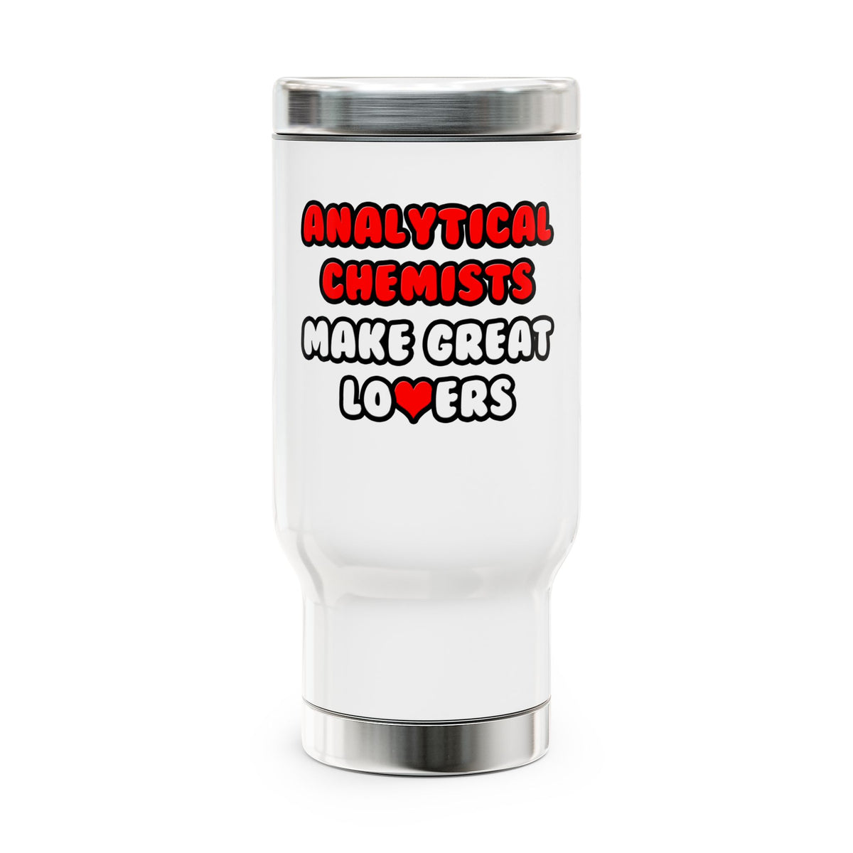 Analytical Chemists Make Great Lovers - Stainless Steel Travel Mug with Handle, 14oz