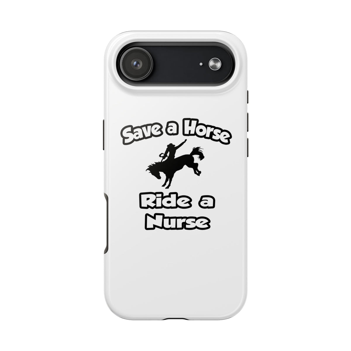 Save a Horse .. Ride a Nurse - Tough Phone Cases