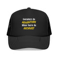 Everyday's An Adventure .. Archivist - Foam Trucker Hat