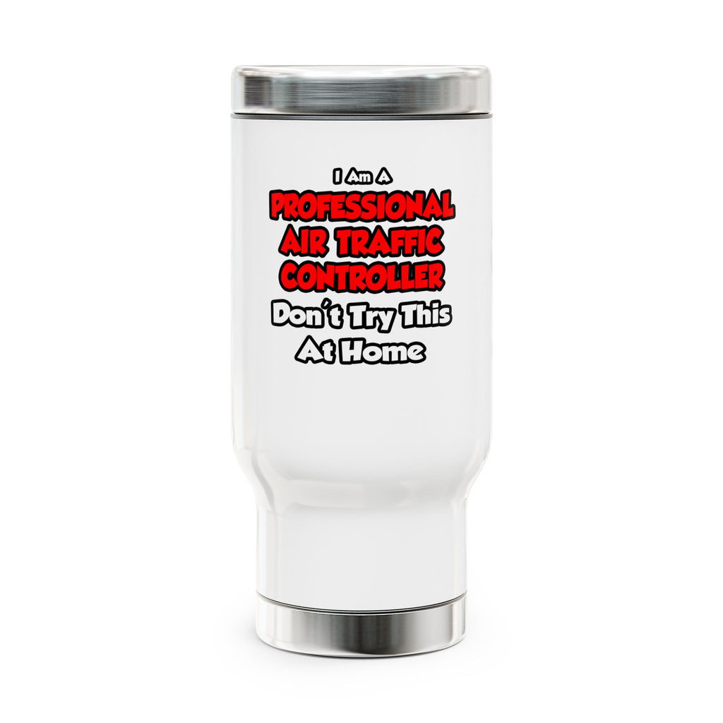Professional Air Traffic Controller ... Don't Try - Stainless Steel Travel Mug with Handle, 14oz