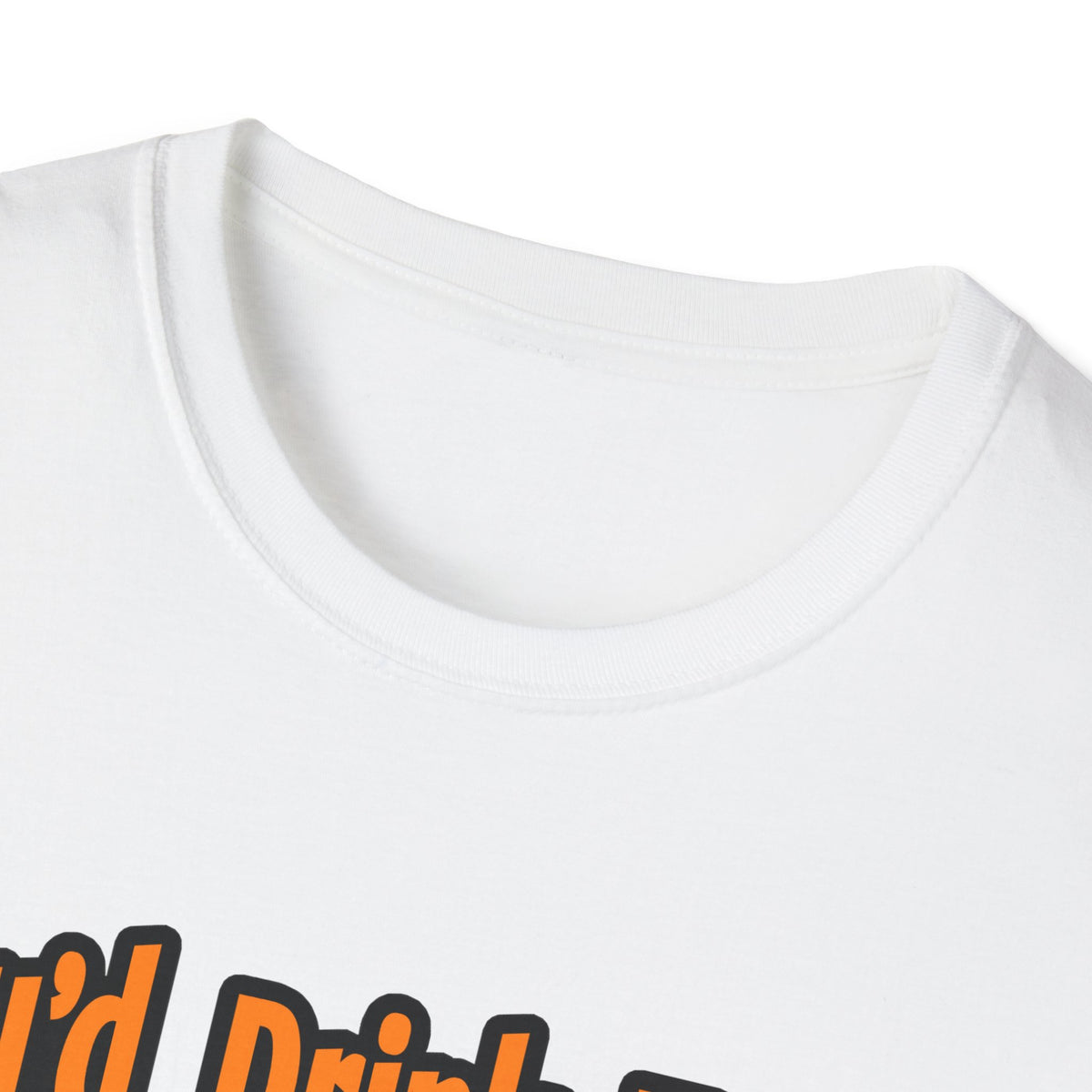 You'd Drink Too...Dental Hygienist - Unisex Softstyle T-Shirt