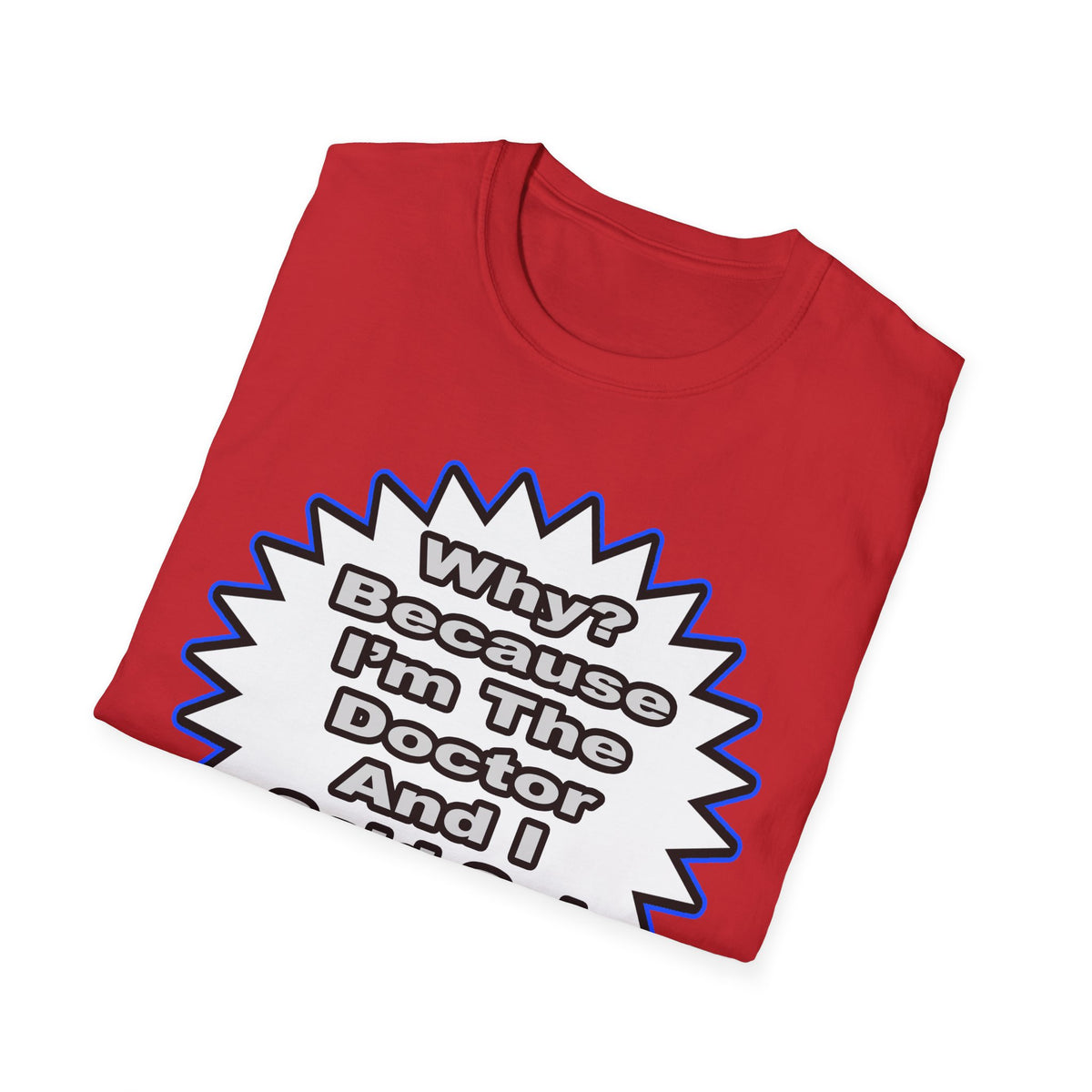 Doctor...Because I Said So - Unisex Softstyle T-Shirt
