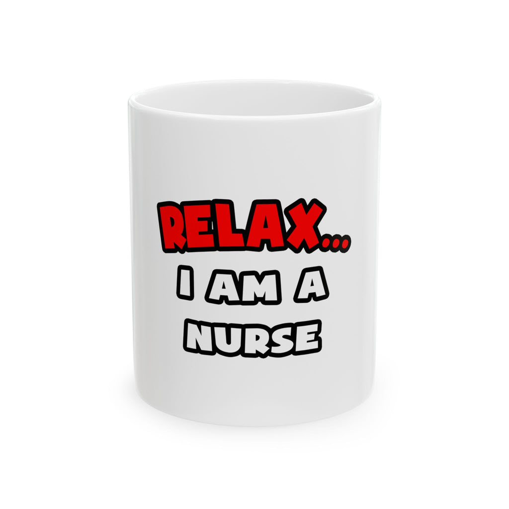 Relax ... I Am A Nurse - Ceramic Mug, (11oz, 15oz)