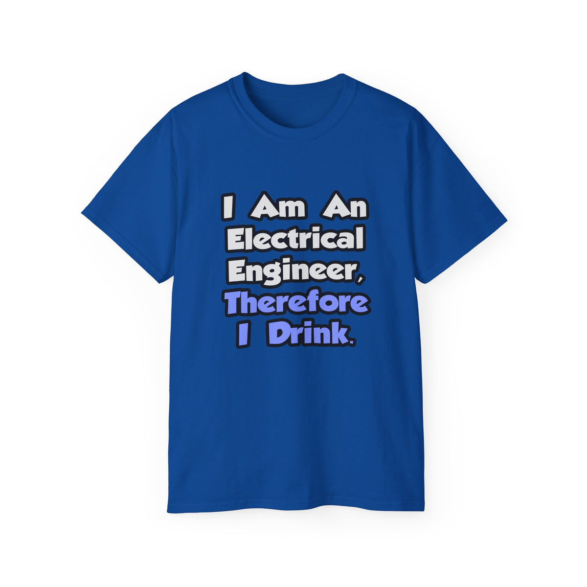 I Am An Electrical Engineer, Therefore I Drink - Unisex Ultra Cotton Tee