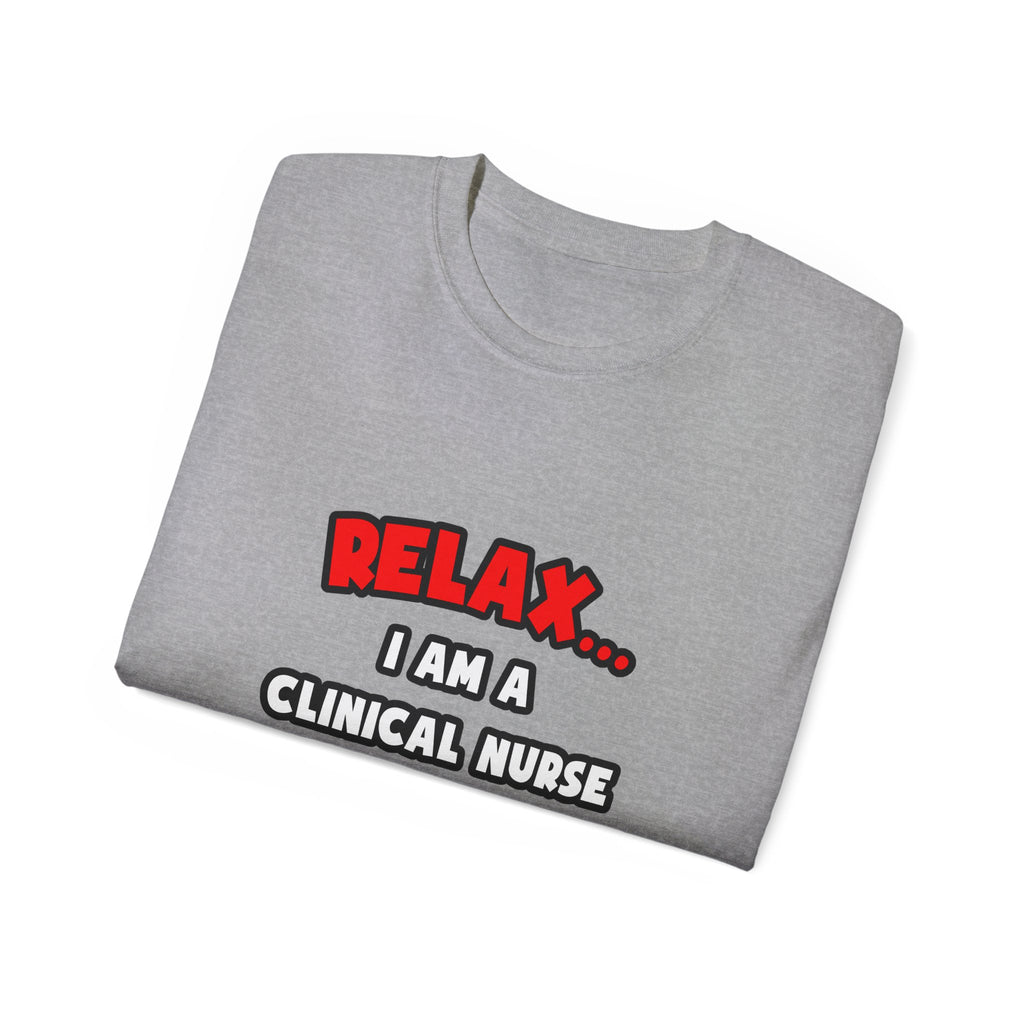 Relax ... I Am A Clinical Nurse Specialist - Unisex Ultra Cotton Tee
