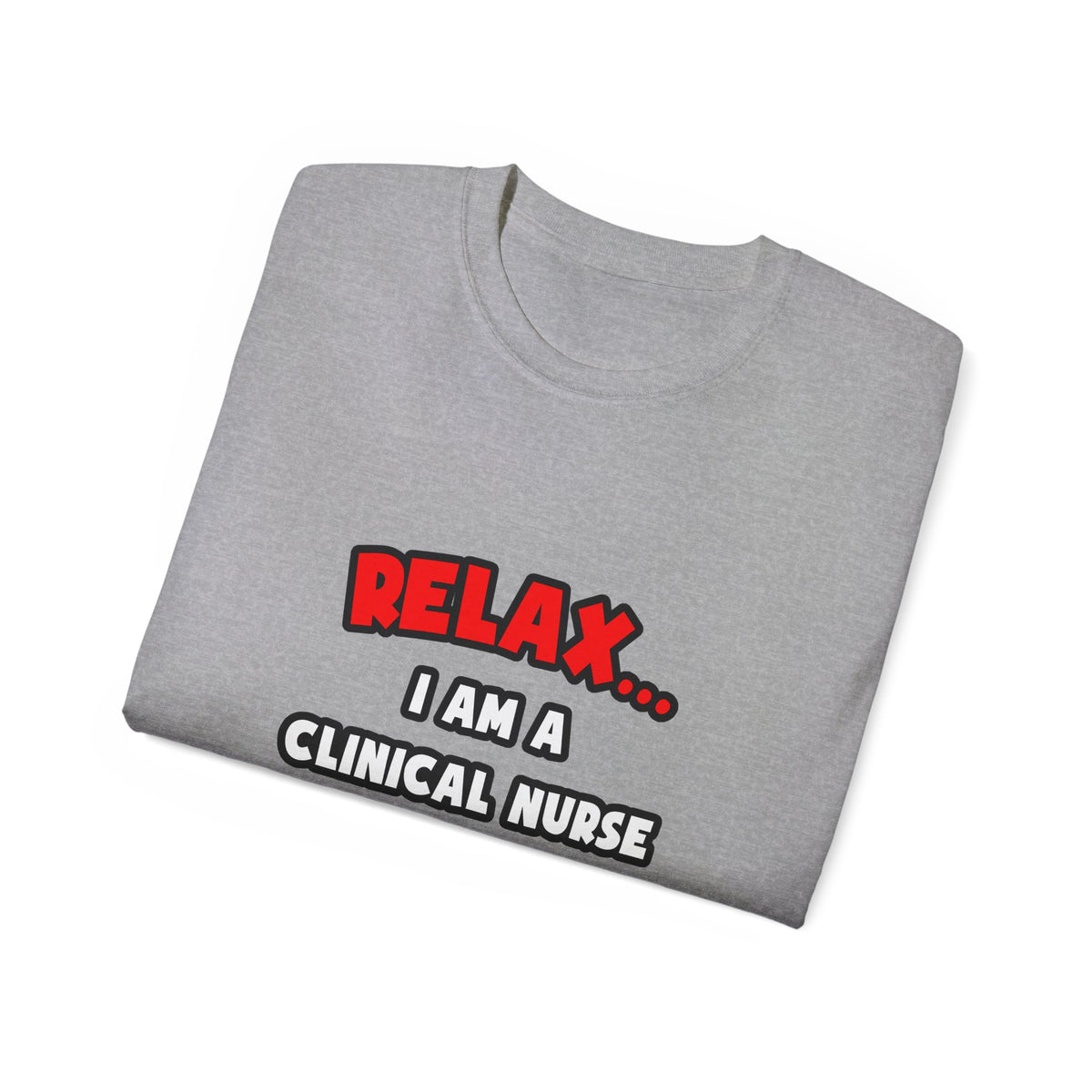 Relax ... I Am A Clinical Nurse Specialist - Unisex Ultra Cotton Tee