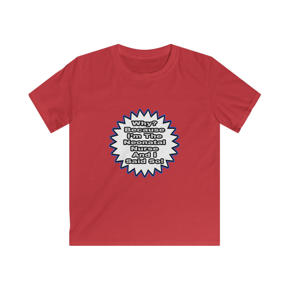 Neonatal Nurse...Because I Said So - Kids Softstyle Tee