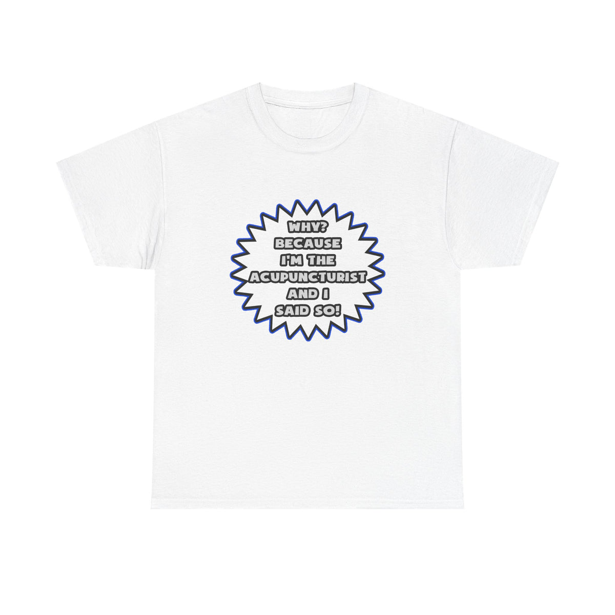 Acupuncturist .. Because I Said So - Unisex Heavy Cotton Tee