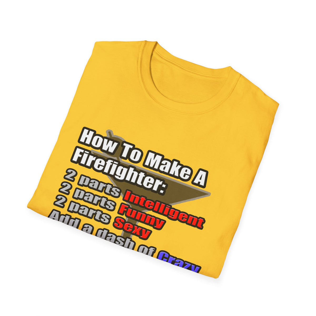 How To Make a Firefighter - Unisex Softstyle T-Shirt
