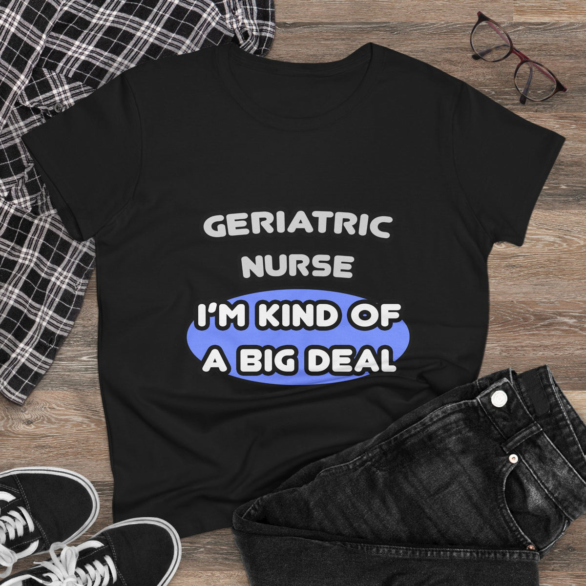 Geriatric Nurse ... I'm Kind of a Big Deal - Women's Midweight Cotton Tee