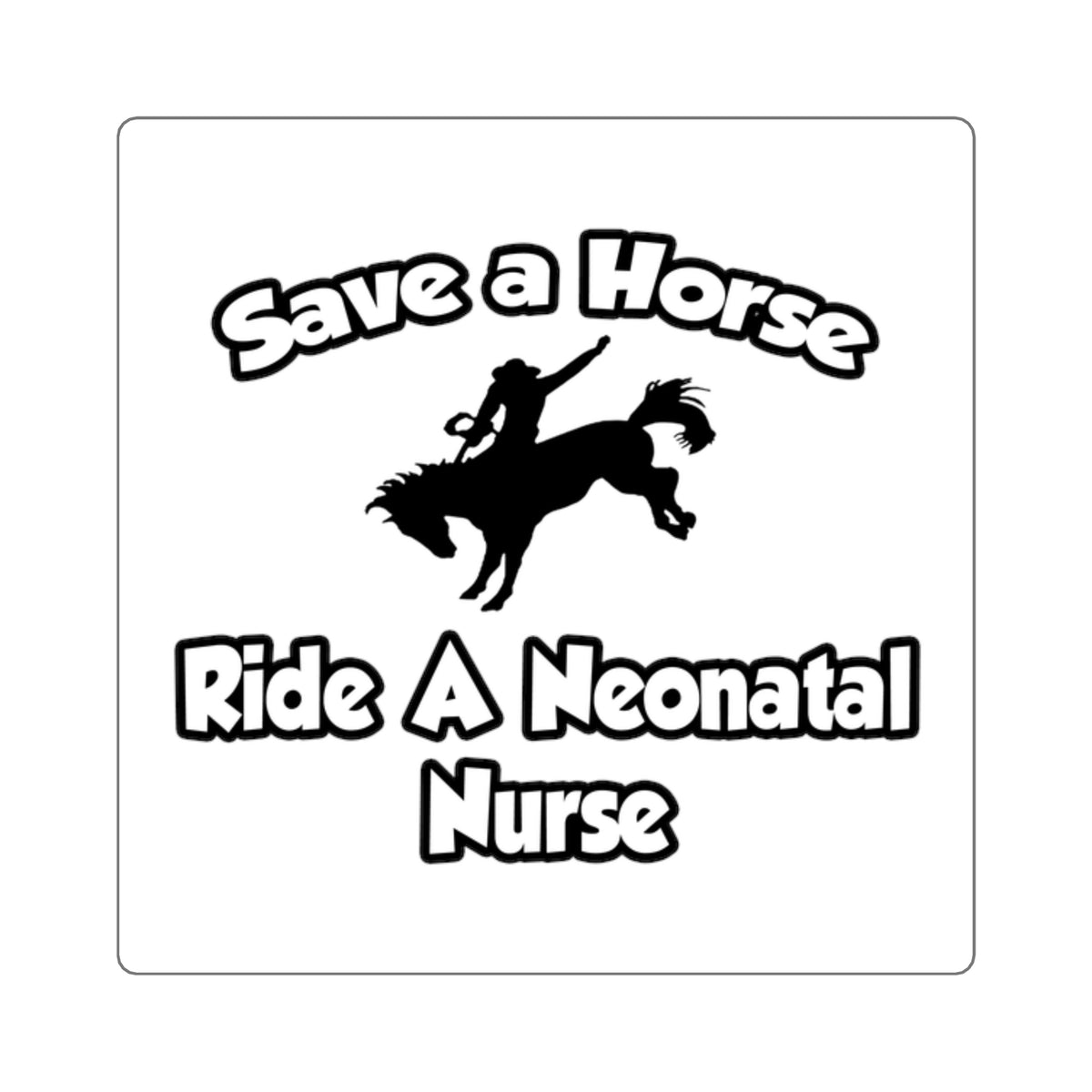 Save a Horse, Ride a Neonatal Nurse - Square Stickers