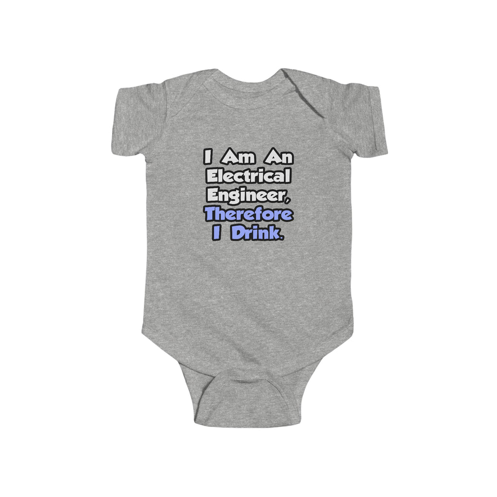 I Am An Electrical Engineer, Therefore I Drink - Infant Fine Jersey Bodysuit