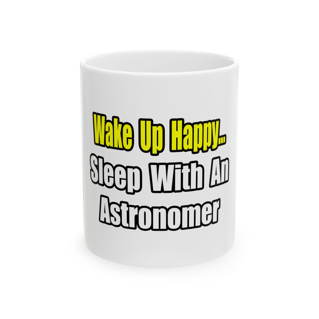 Wake Up Happy...Sleep With an Astronomer - Ceramic Mug, (11oz, 15oz)