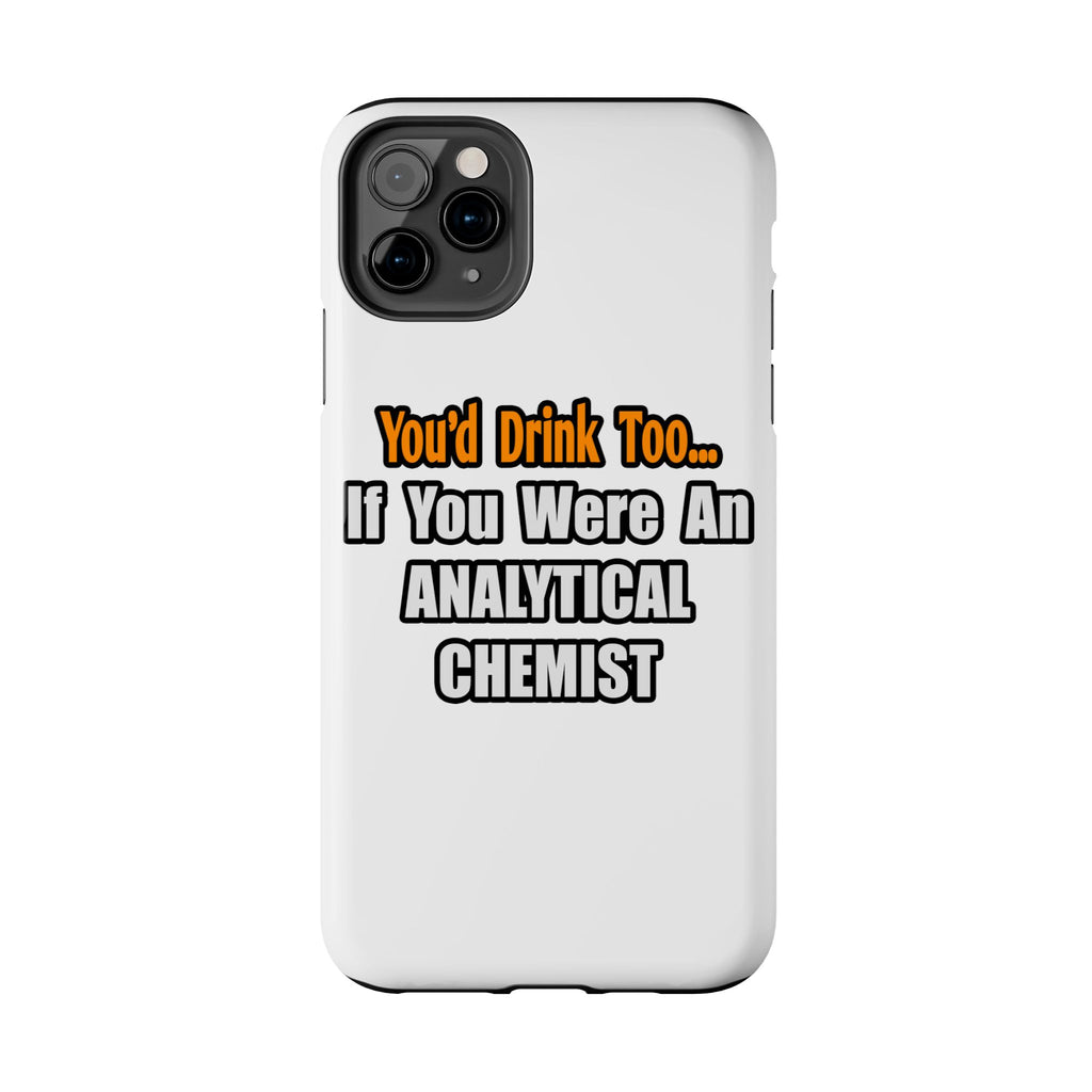 You'd Drink Too...Analytical Chemist - Tough Phone Cases