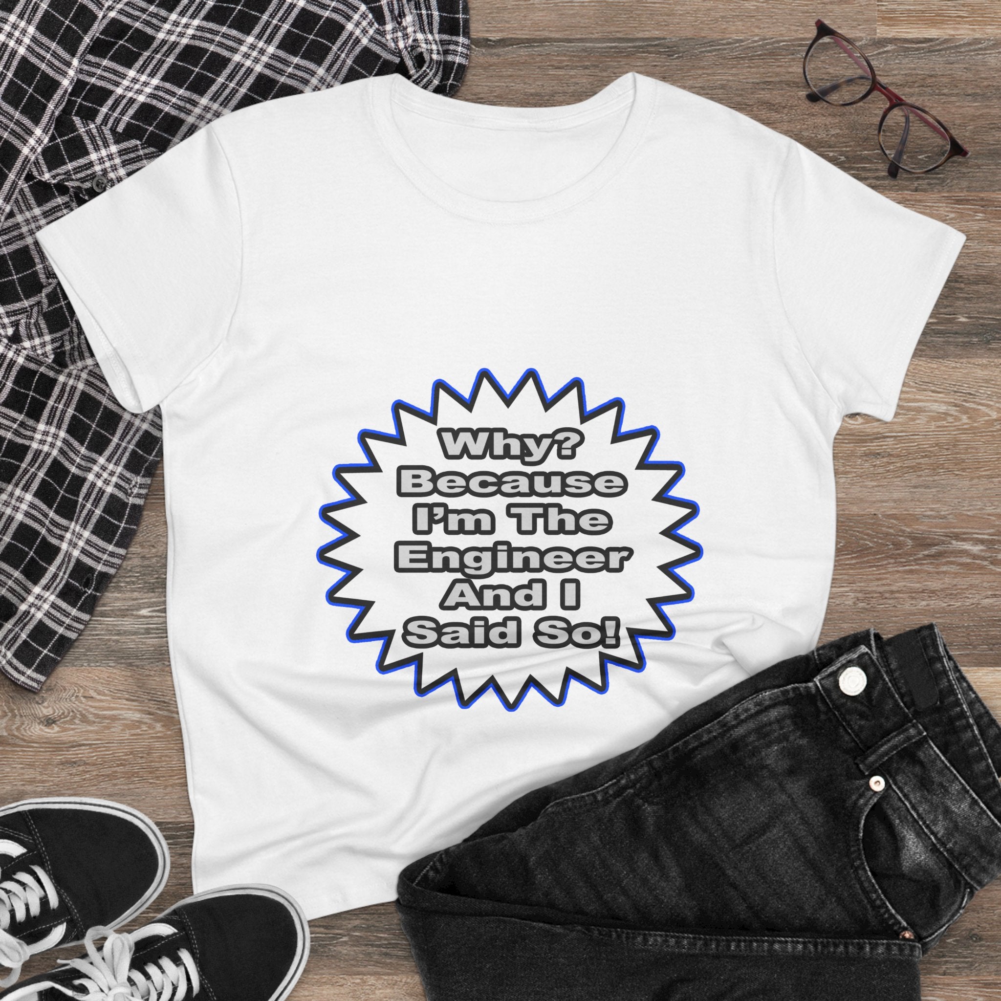 Engineer...Because I Said So - Women's Midweight Cotton Tee