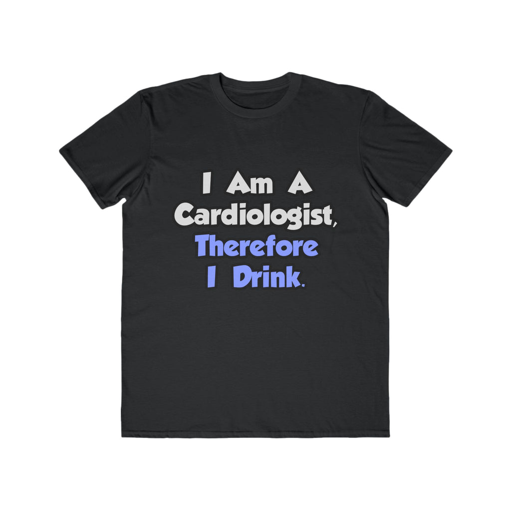 I Am A Cardiologist, Therefore I Drink - Men's Lightweight Fashion Tee