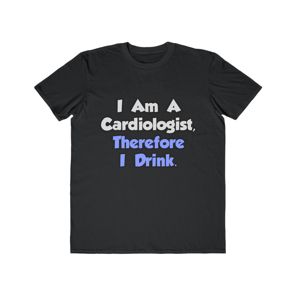 I Am A Cardiologist, Therefore I Drink - Men's Lightweight Fashion Tee