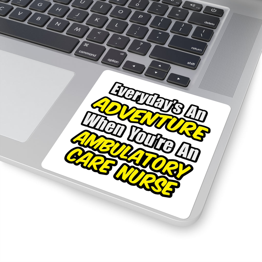 Everyday's An Adventure .. Ambulatory Care Nurse - Square Stickers
