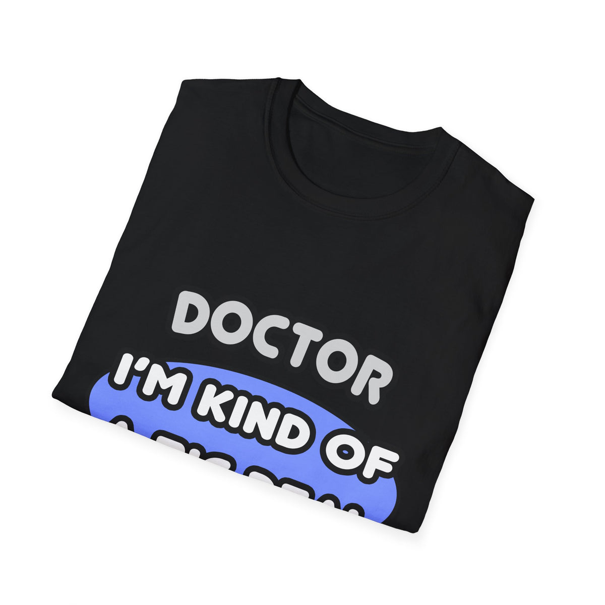 Doctor...Kind of a Big Deal - Unisex Softstyle T-Shirt