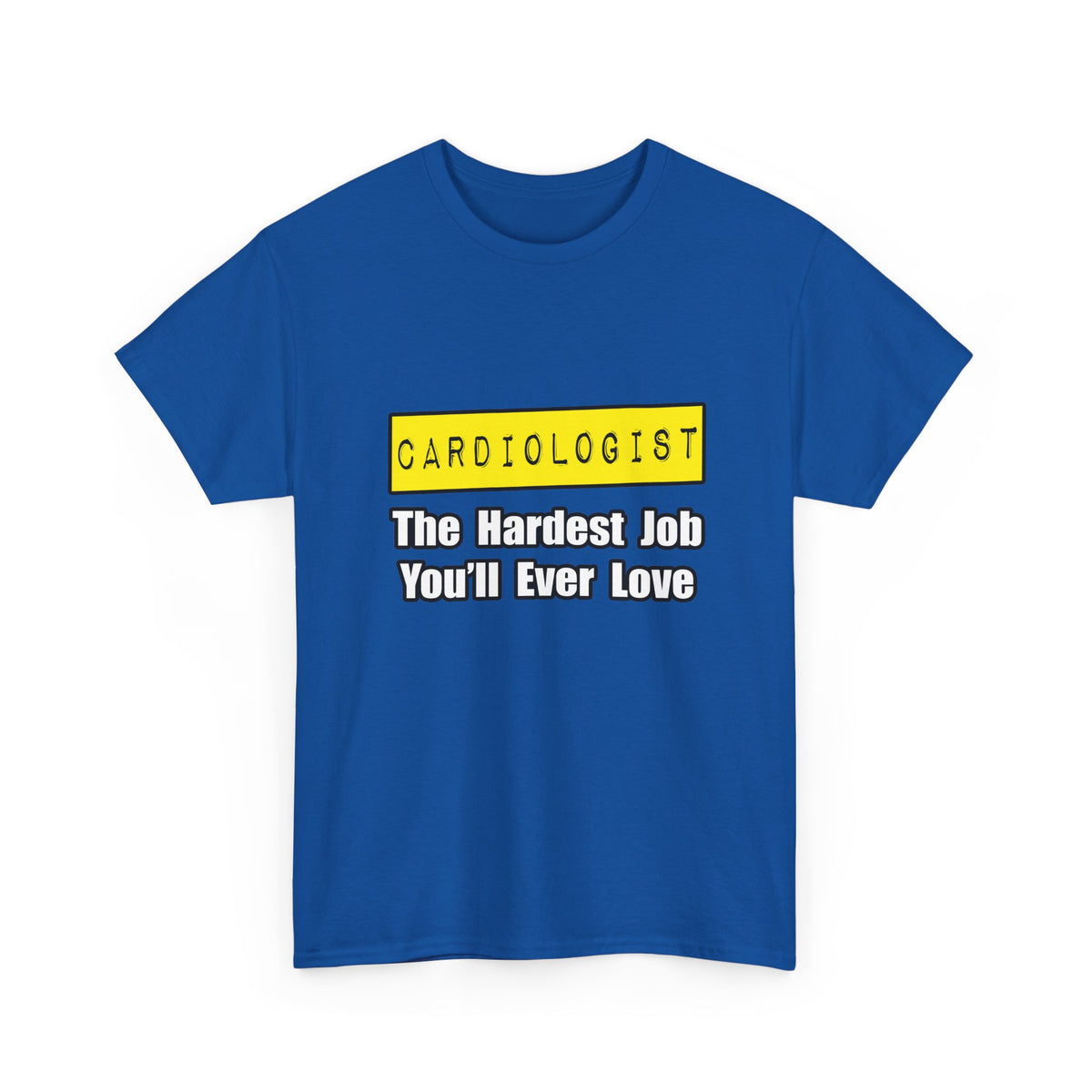 Cardiologist...Hardest Job You'll Ever Love - Unisex Heavy Cotton Tee