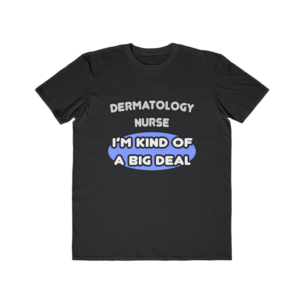 Dermatology Nurse ... I'm Kind of a Big Deal - Men's Lightweight Fashion Tee