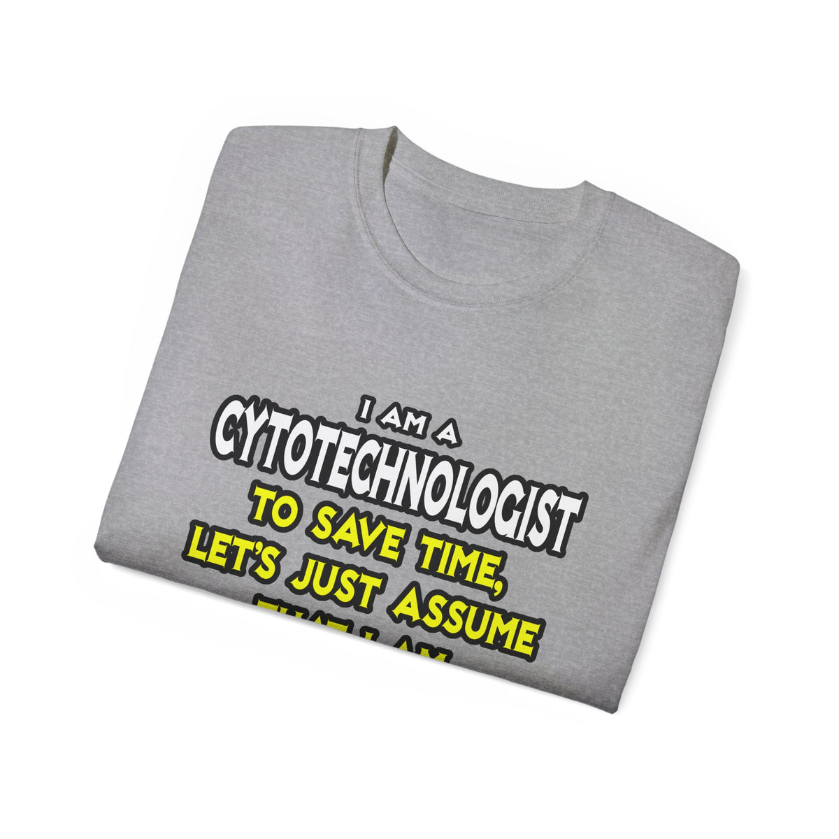 Cytotechnologist .. Assume I Am Never Wrong - Unisex Ultra Cotton Tee