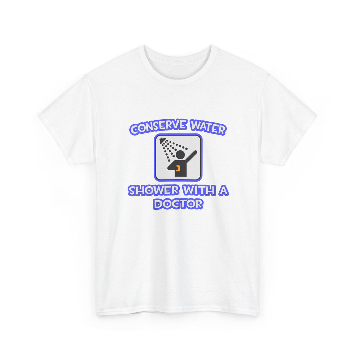 Conserve Water .. Shower With a Doctor - Unisex Heavy Cotton Tee