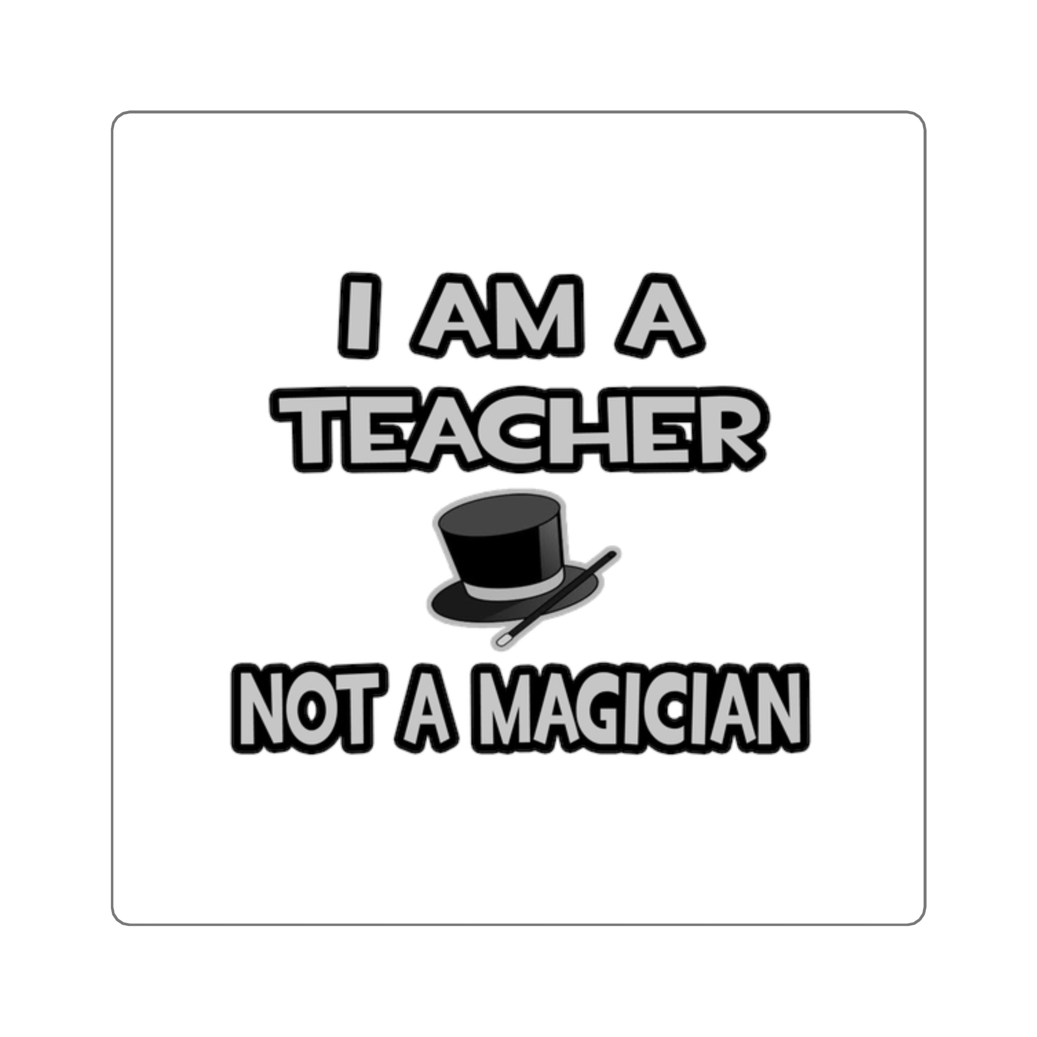 I Am A Teacher ... Not A Magician - Square Stickers