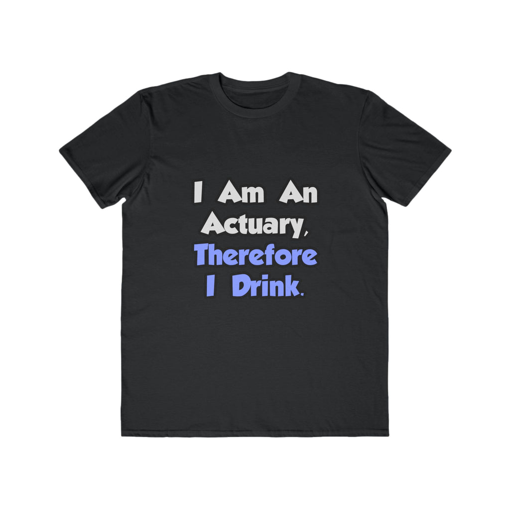 I Am An Actuary, Therefore I Drink - Men's Lightweight Fashion Tee