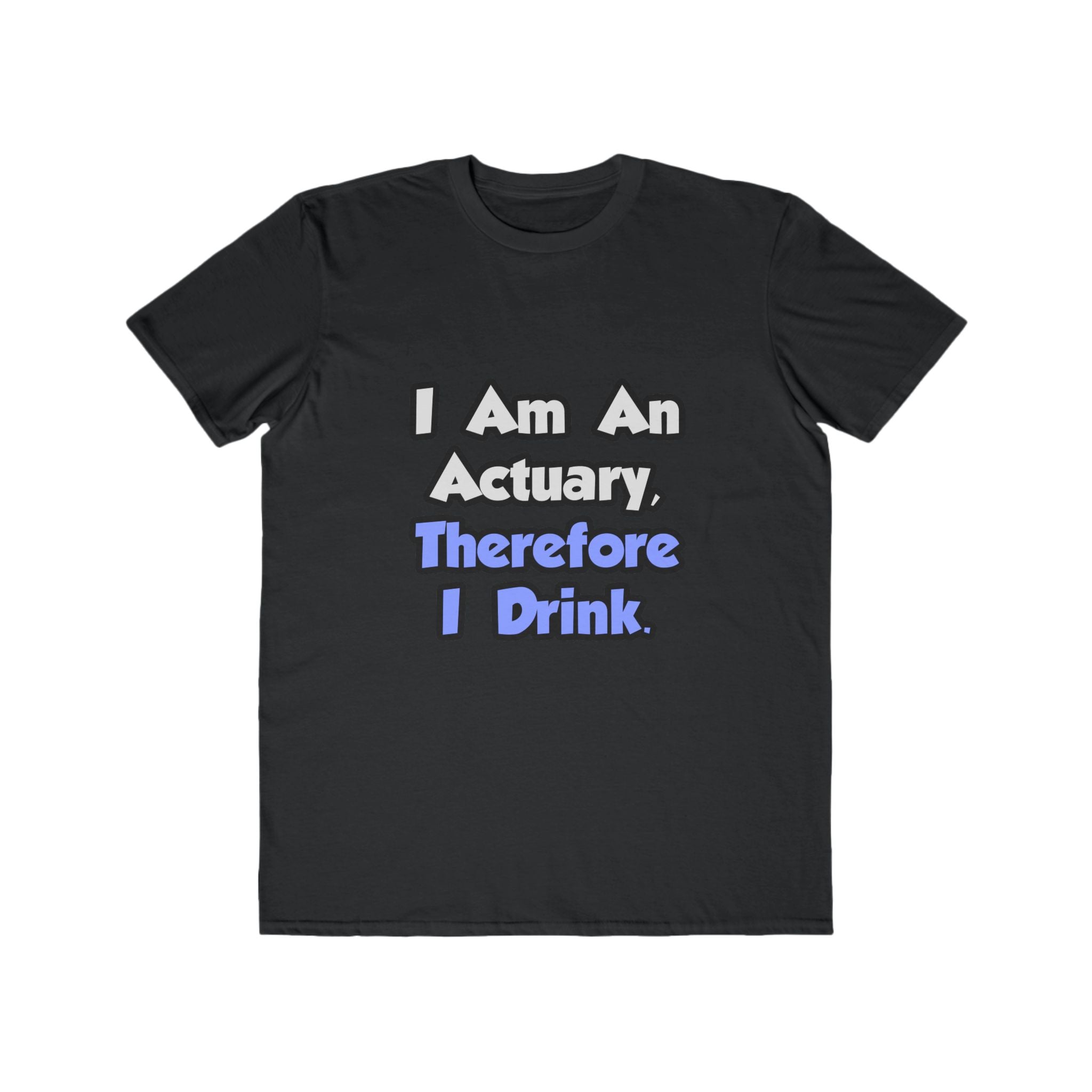 I Am An Actuary, Therefore I Drink - Men's Lightweight Fashion Tee