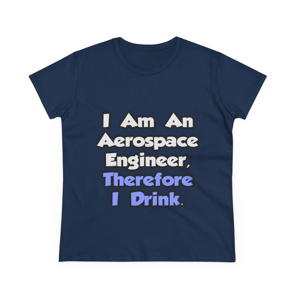 I Am An Aerospace Engineer, Therefore I Drink - Women's Midweight Cotton Tee