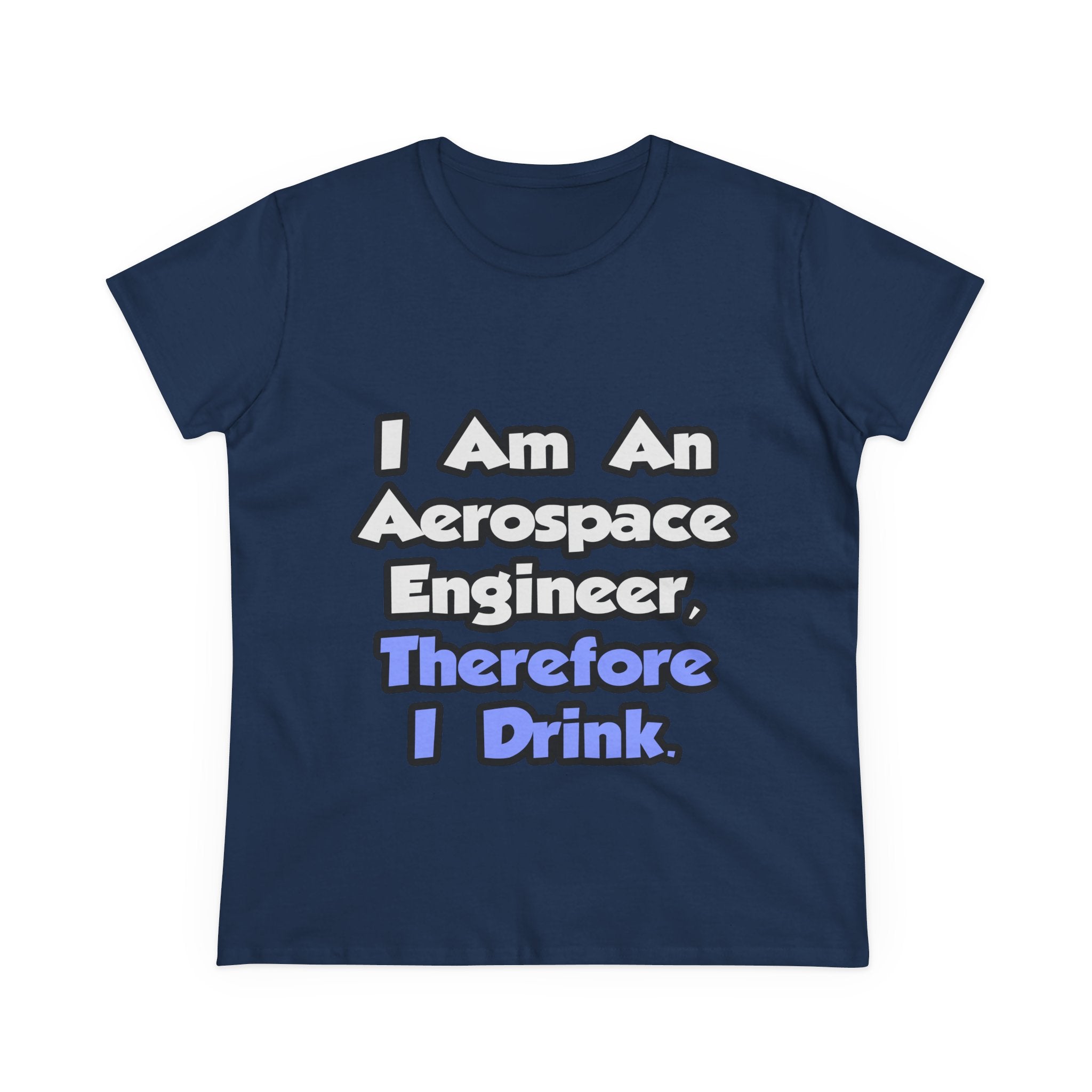 I Am An Aerospace Engineer, Therefore I Drink - Women's Midweight Cotton Tee