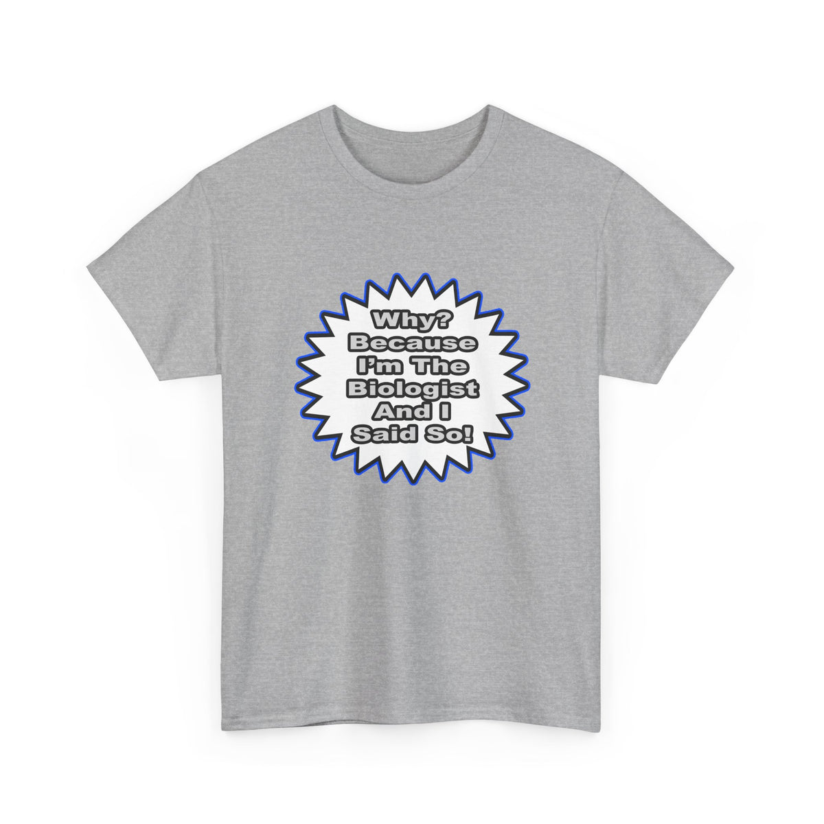 Biologist...Because I Said So - Unisex Heavy Cotton Tee