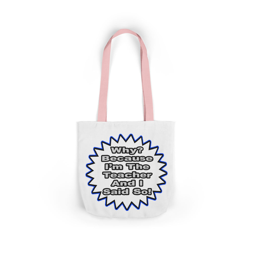 Teacher...Because I Said So - Canvas Tote Bag, 5-Color Straps