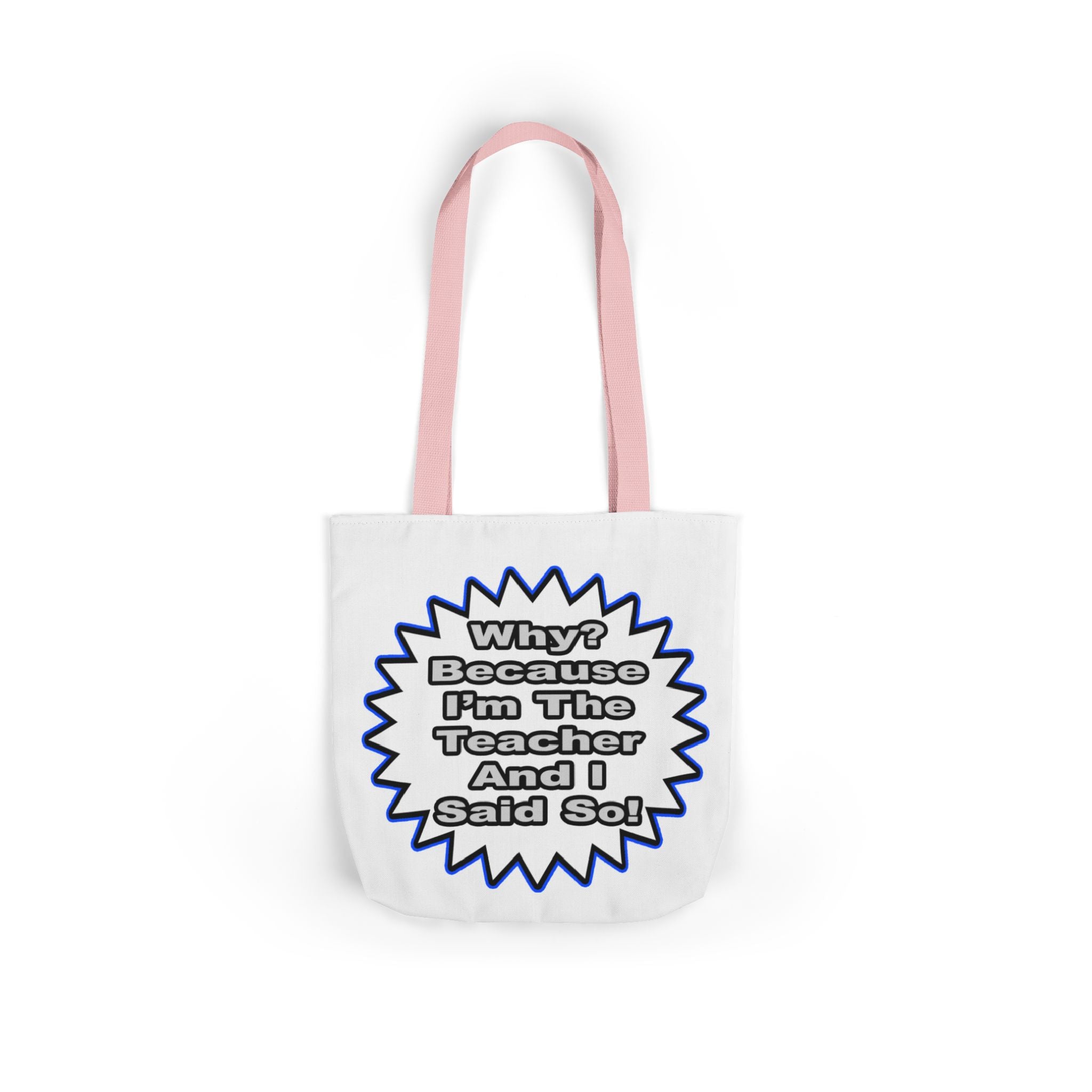 Teacher...Because I Said So - Canvas Tote Bag, 5-Color Straps