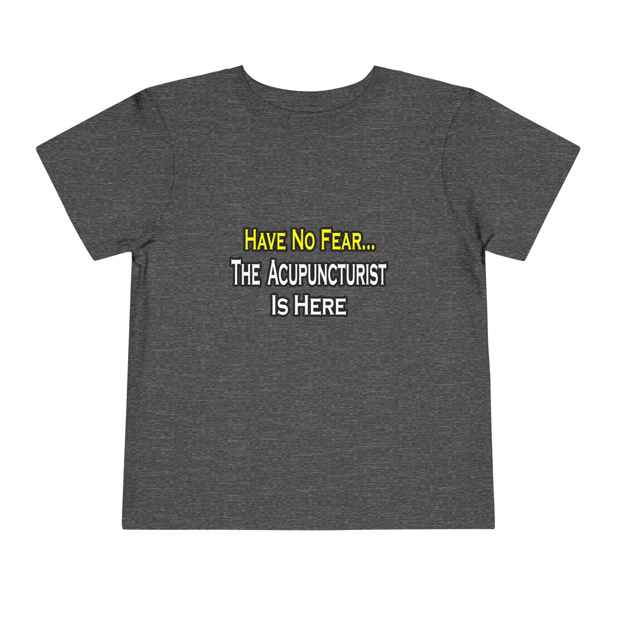 Have No Fear, Acupuncturist Is Here - Toddler Short Sleeve Tee