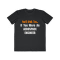 You'd Drink Too...Aerospace Engineer - Men's Lightweight Fashion Tee