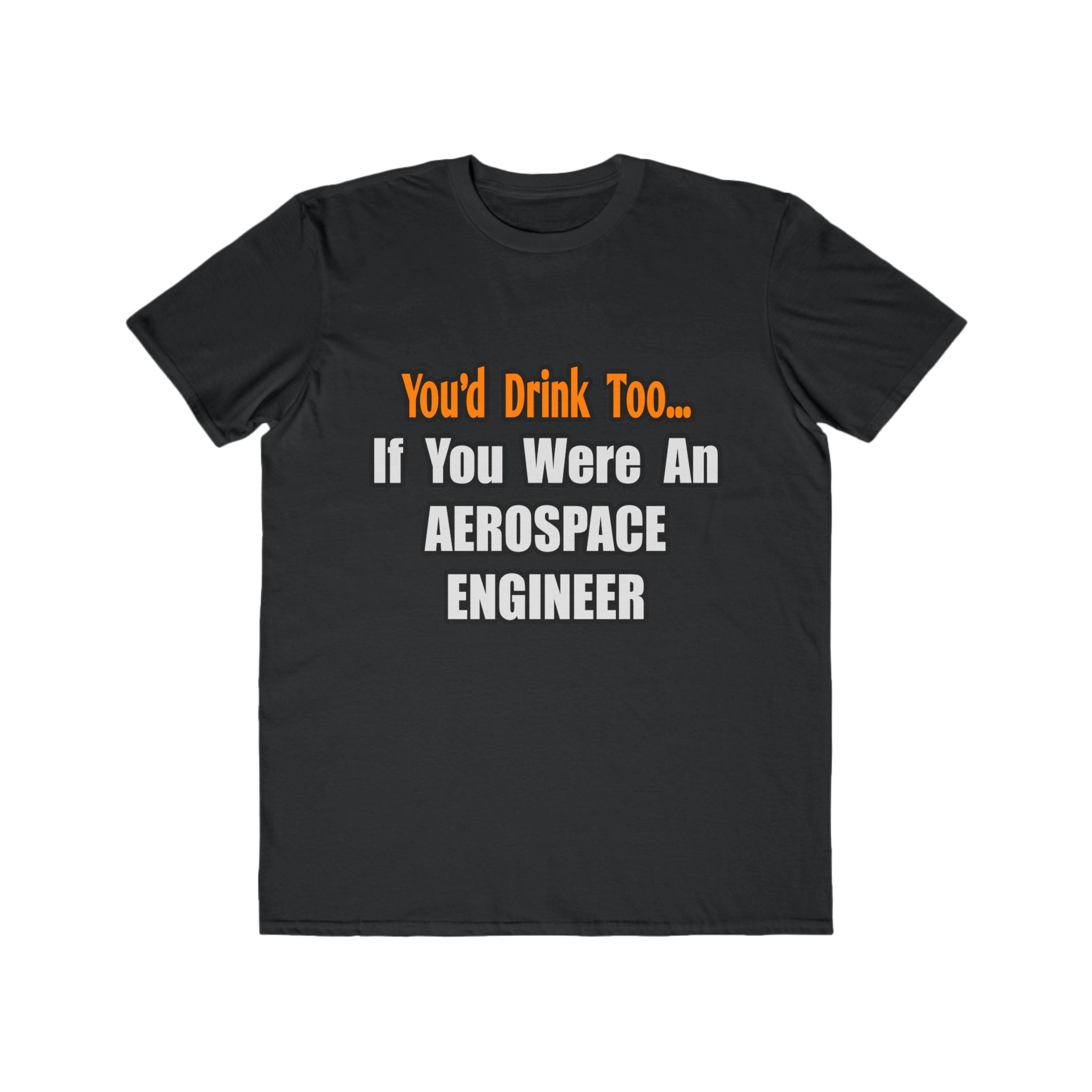 You'd Drink Too...Aerospace Engineer - Men's Lightweight Fashion Tee