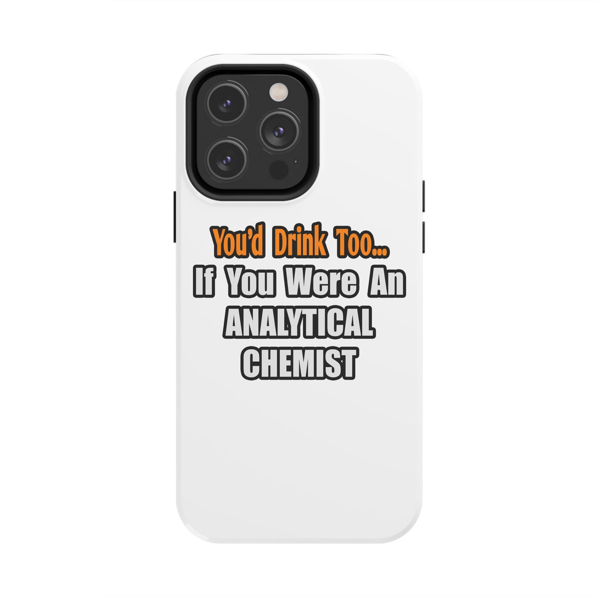 You'd Drink Too...Analytical Chemist - Tough Phone Cases