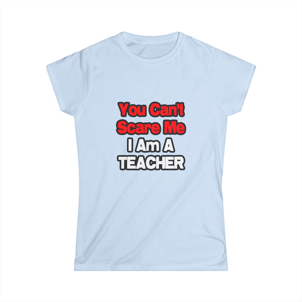 You Can't Scare Me...Teacher - Women's Softstyle Tee