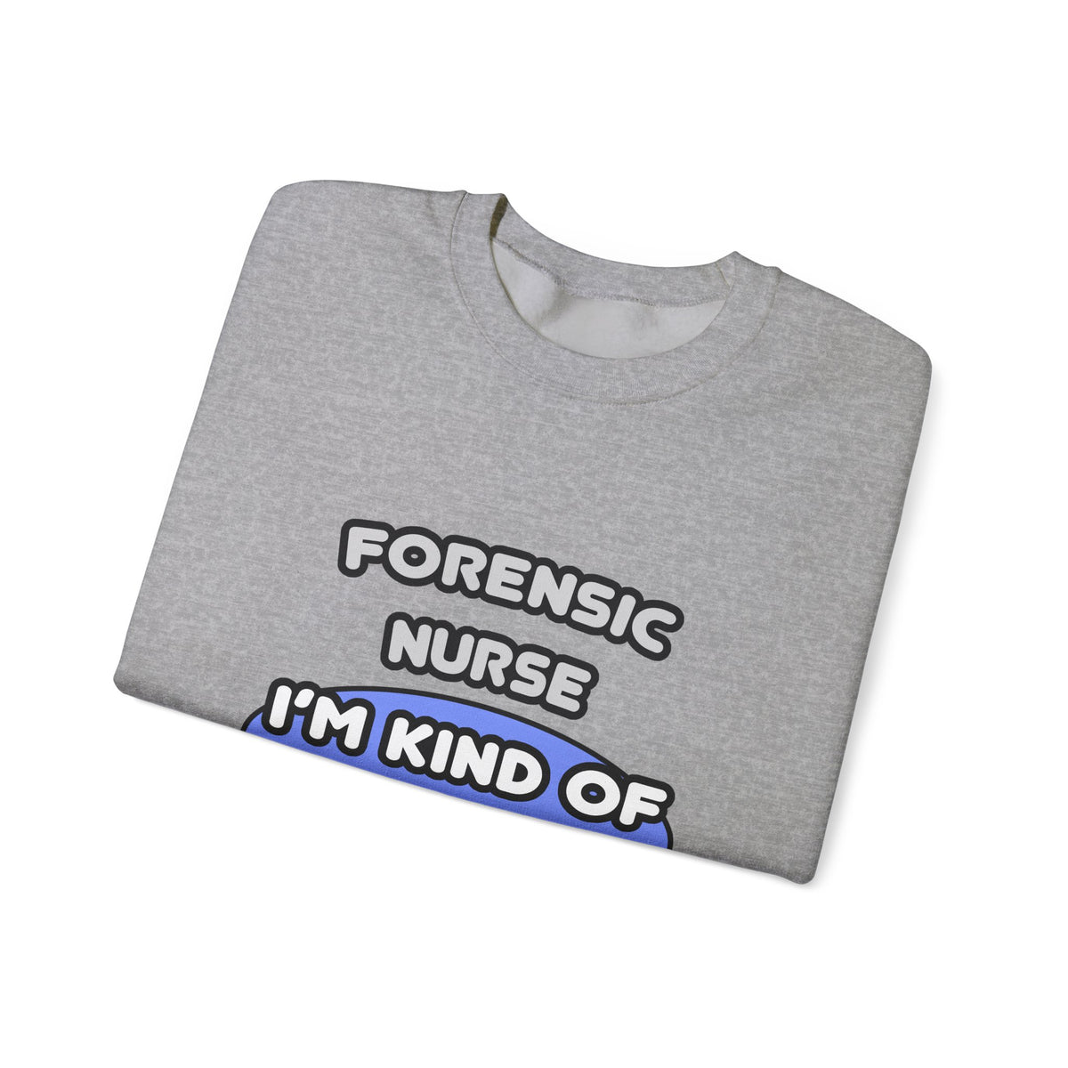 Forensic Nurse ... I'm Kind of a Big Deal - Unisex Heavy Blend™ Crewneck Sweatshirt