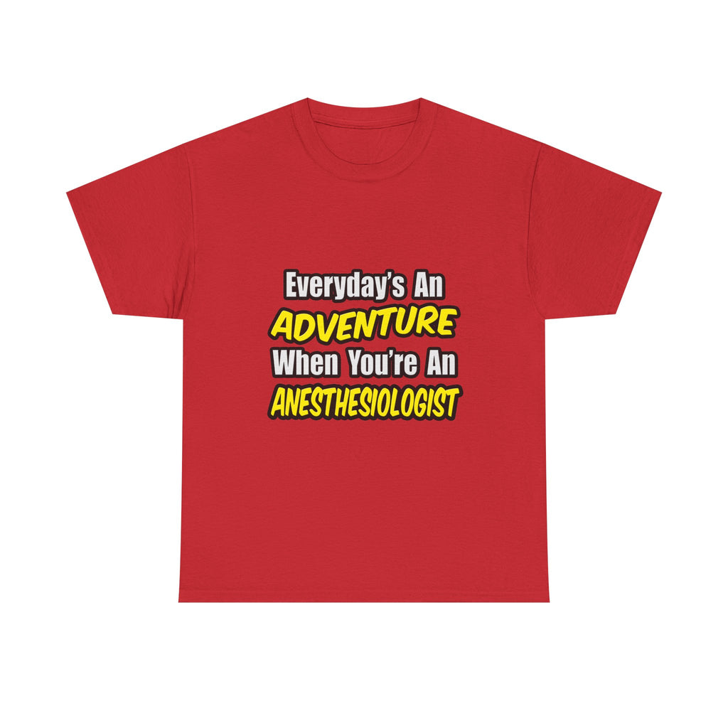 Everyday's An Adventure...Anesthesiologist - Unisex Heavy Cotton Tee