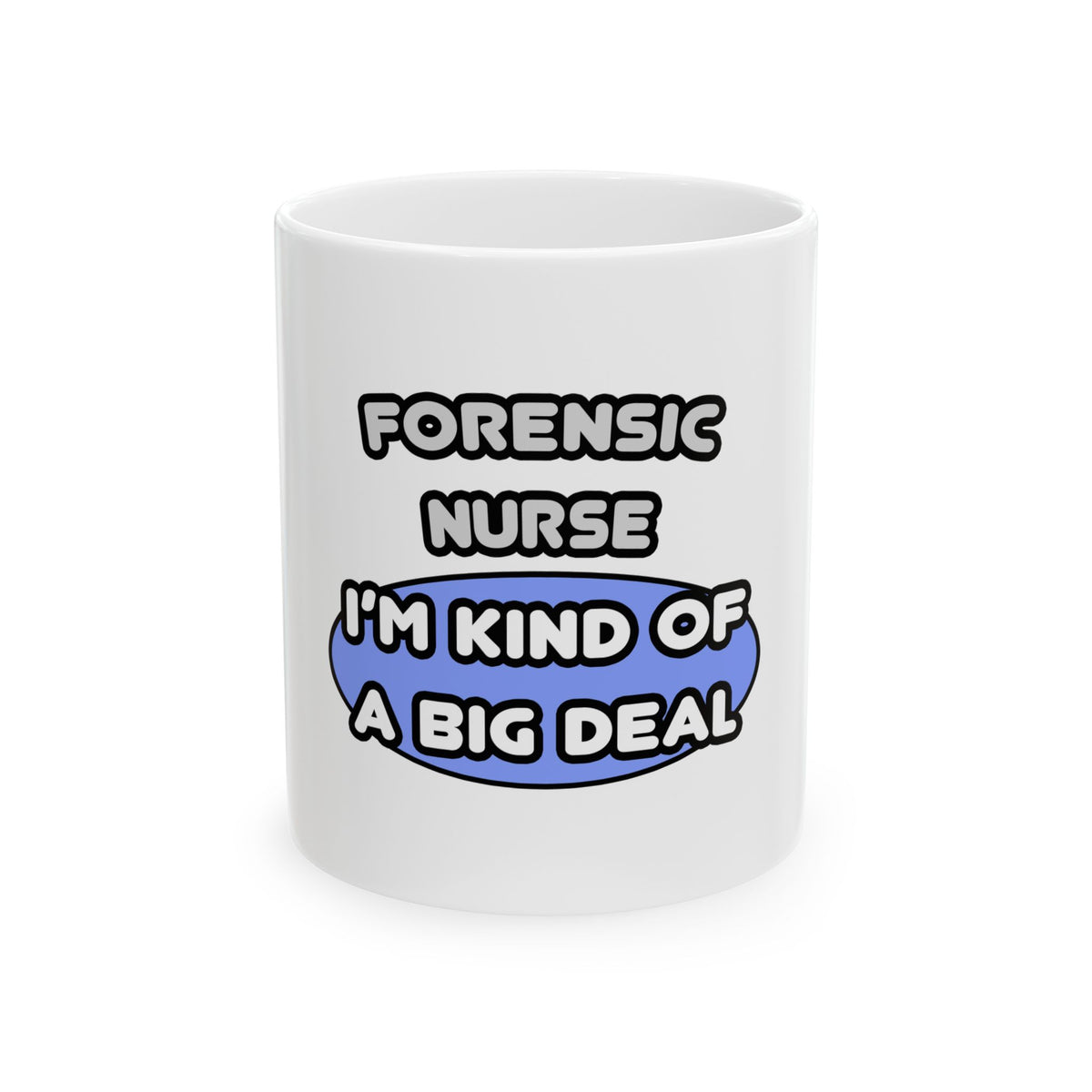 Forensic Nurse ... I'm Kind of a Big Deal - Ceramic Mug, (11oz, 15oz)