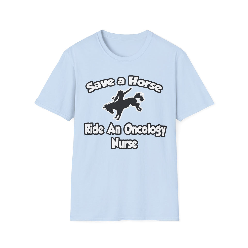 Save a Horse, Ride an Oncology Nurse - Unisex Softstyle T-Shirt