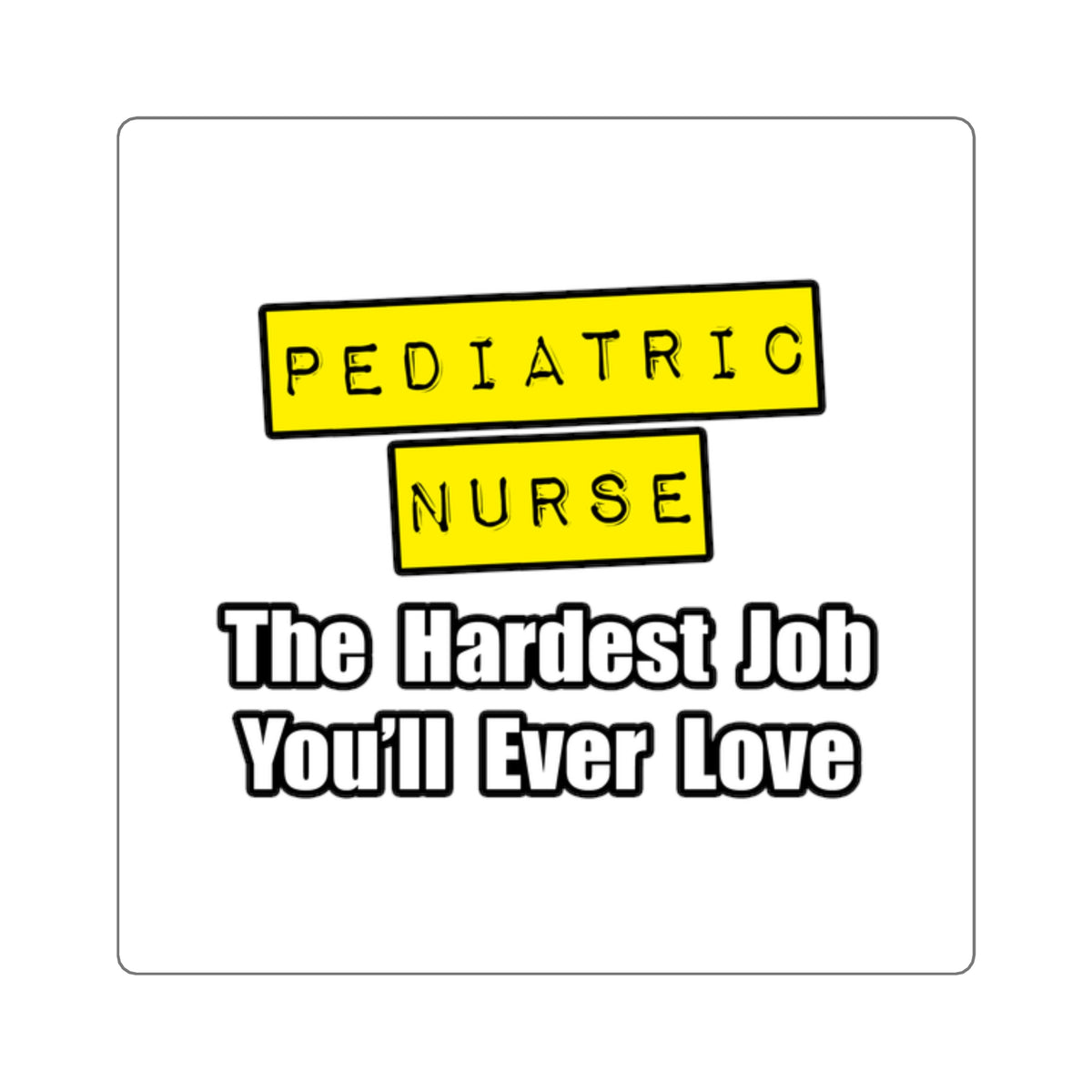 Pediatric Nurse...Hardest Job You'll Ever Love - Square Stickers
