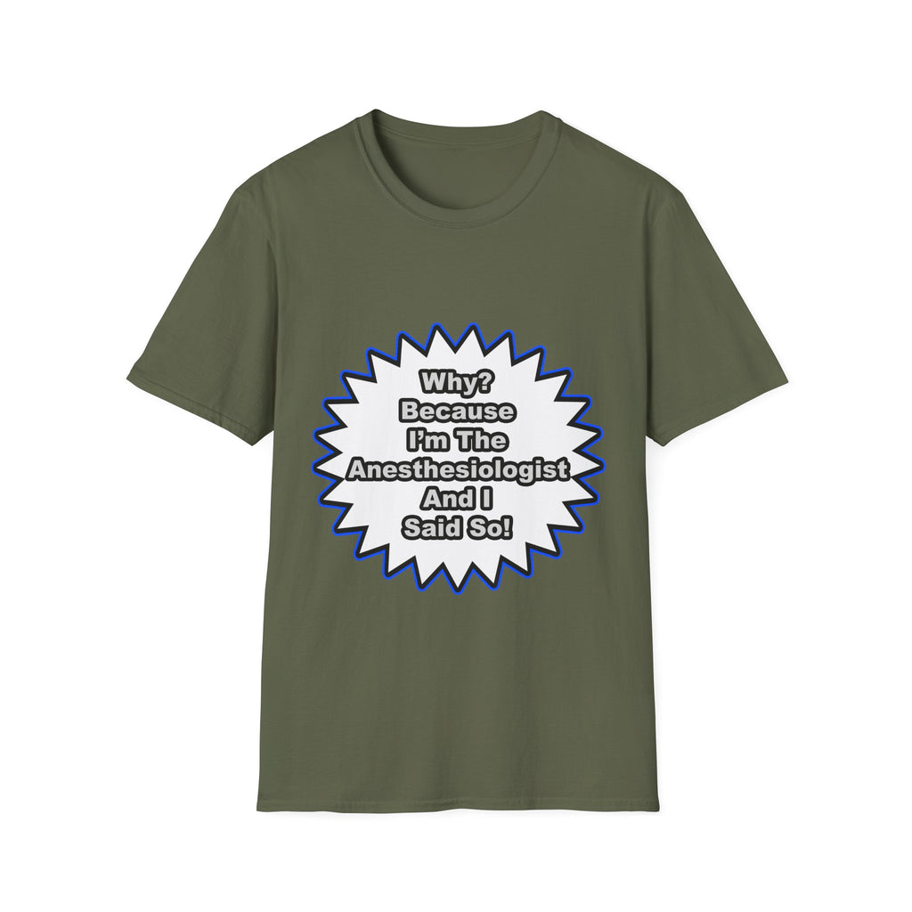 Anesthesiologist...Because I Said So - Unisex Softstyle T-Shirt