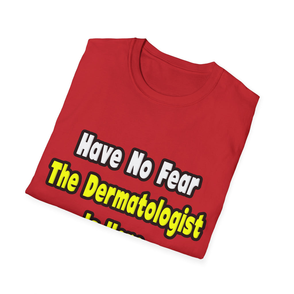 No Fear, The Dermatologist Is Here - Unisex Softstyle T-Shirt