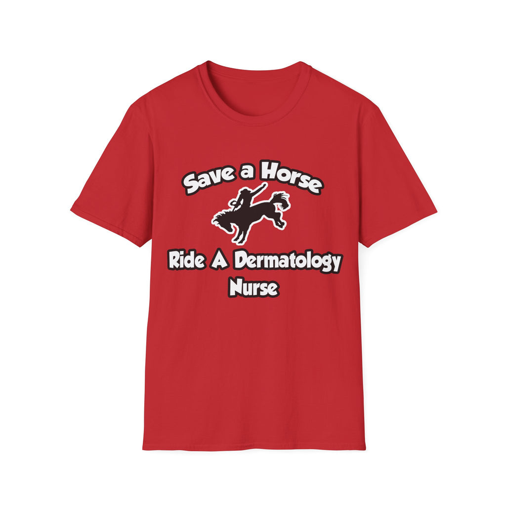Save a Horse, Ride a Dermatology Nurse - Unisex Softstyle T-Shirt