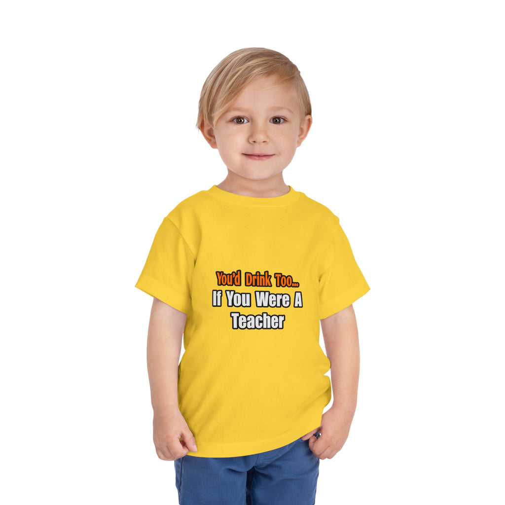 You'd Drink Too...Teacher - Toddler Short Sleeve Tee